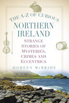 The A-Z of Curious Northern Ireland : Strange Stories of Mysteries, Crimes and Eccentrics - 9781803993140