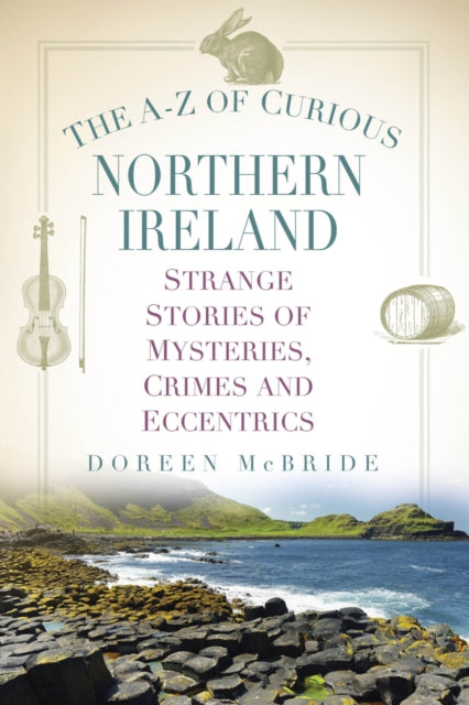 The A-Z of Curious Northern Ireland : Strange Stories of Mysteries, Crimes and Eccentrics - 9781803993140
