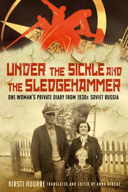 Under the Sickle and the Sledgehammer : One Woman’s Private Diary from 1930s Soviet Russia - 9781803996691