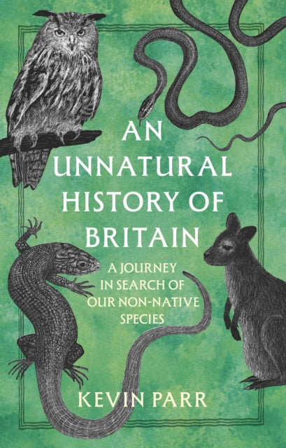 An Unnatural History of Britain : A Journey In Search of Our Non-Native Species - 9781803998381