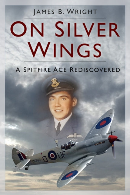 On Silver Wings : A Spitfire Ace Rediscovered - 9781803999203