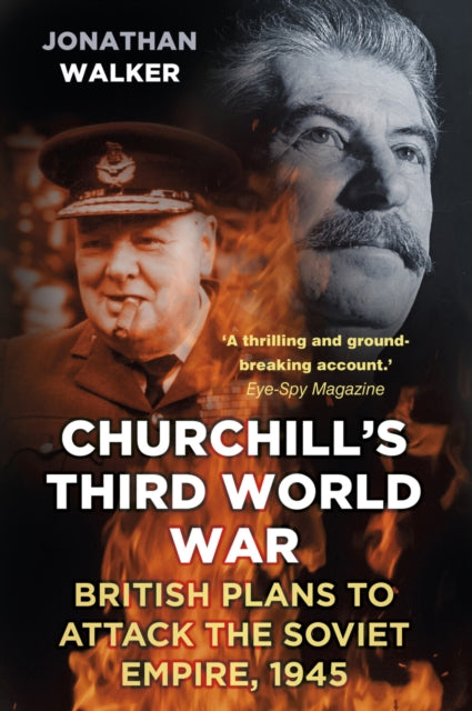 Churchill's Third World War : British Plans to Attack the Soviet Empire 1945 - 9781803999319