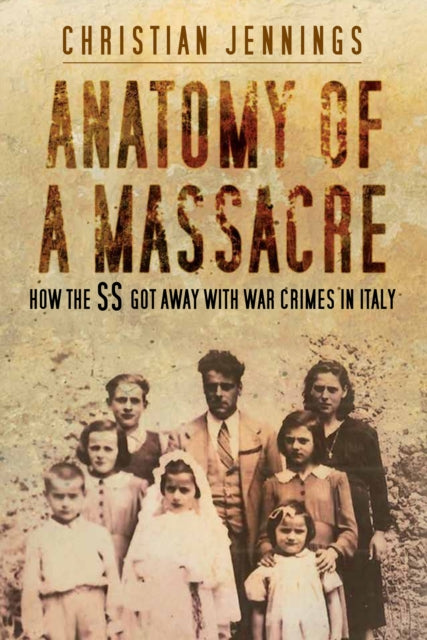 Anatomy of a Massacre : How the SS Got Away with War Crimes in Italy - 9781803999876