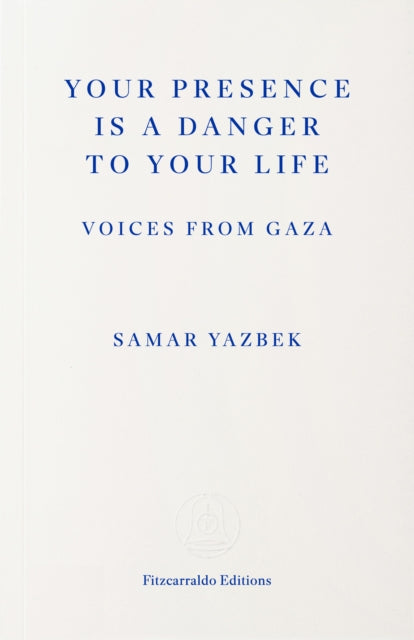 Your Presence Is a Danger to Your Life : Voices from Gaza