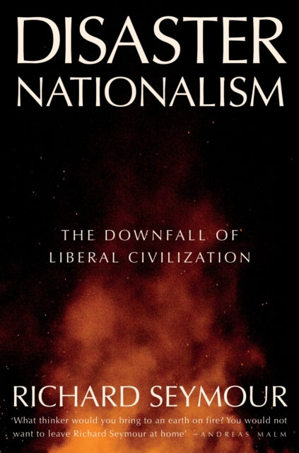 Disaster Nationalism : The Downfall of Liberal Civilization - 9781804294253