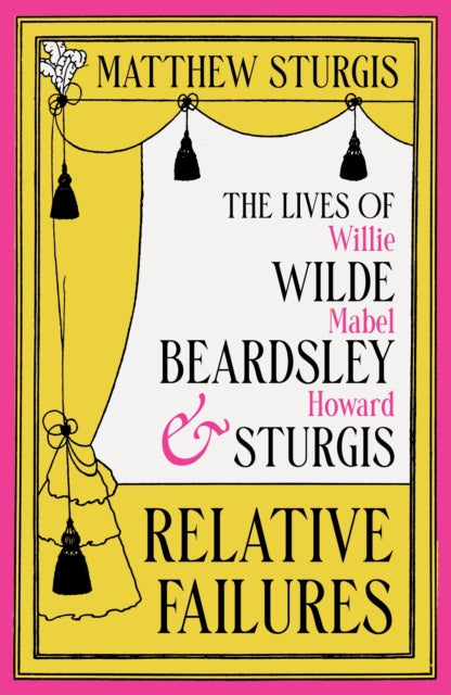 Relative Failures : The Lives of Willie Wilde, Mabel Beardsley and Howard Sturgis