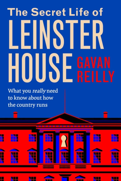 The Secret Life of Leinster House : What you really need to know about how the country is run - 9781804583265