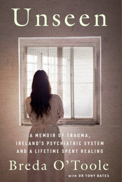 Unseen : A Memoir of Trauma, Ireland’s Psychiatric System and a Lifetime spent Healing - 9781804583364