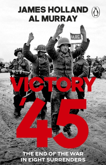 Victory '45 : The End of the War in Eight Surrenders