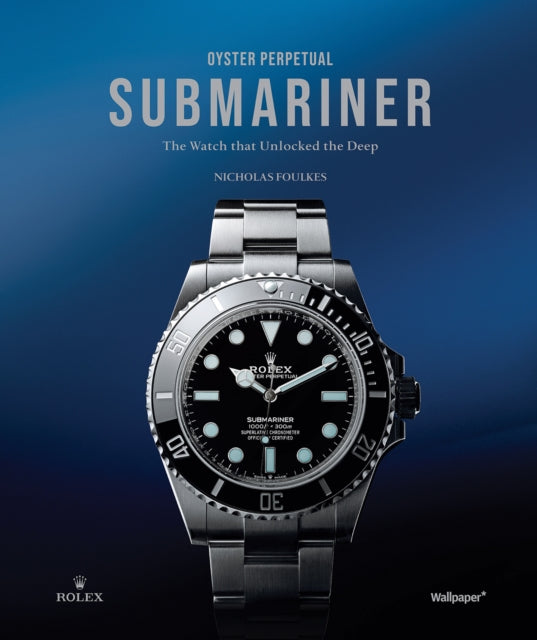 Oyster Perpetual Submariner : The Watch that Unlocked the Deep - 9781805218937