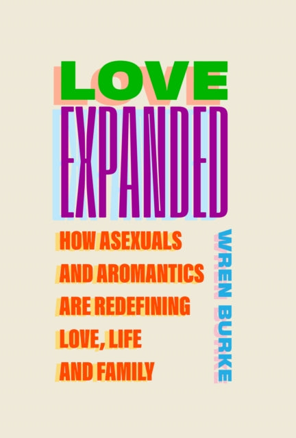 Love Expanded : How asexuals and aromantics are redefining love, life and family - 9781805462583