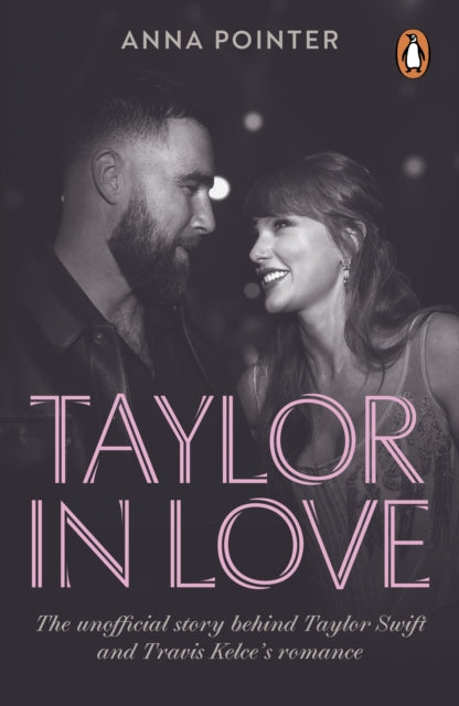 Taylor in Love : The unofficial story behind Taylor Swift and Travis Kelce's romance