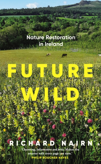 Future Wild : Nature Restoration in Ireland - 9781835940013