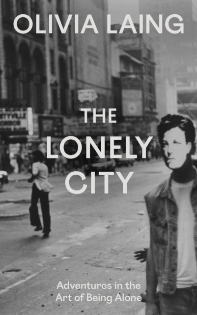 The Lonely City : Adventures in the Art of Being Alone