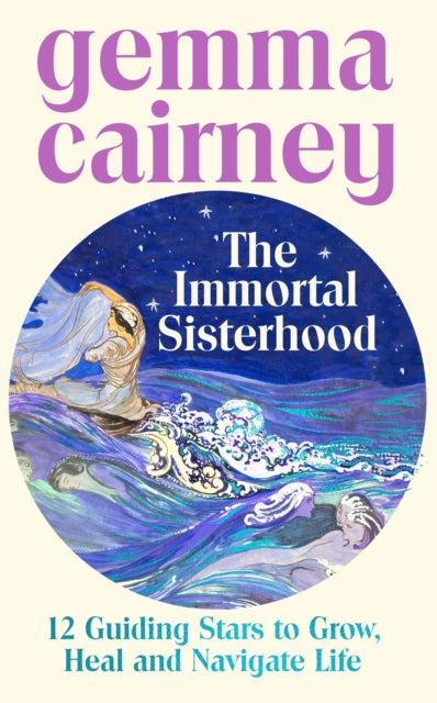 The Immortal Sisterhood : 12 Guiding Stars to Grow, Heal and Navigate Life