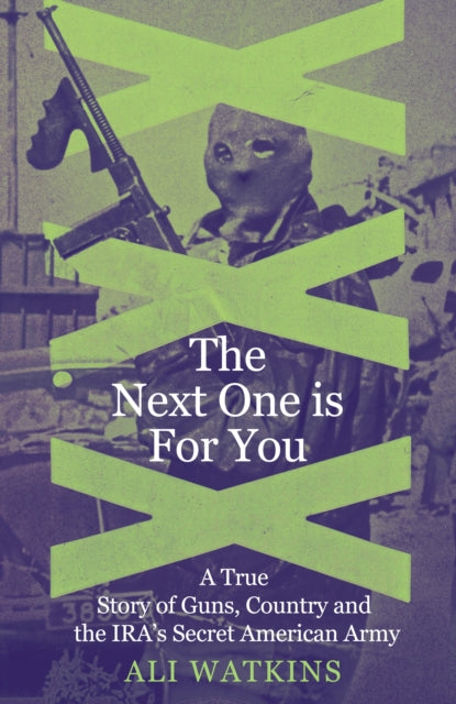 The Next One Is for You : A True Story of Guns, Country and the IRA’s Secret American Army - 9781837732135