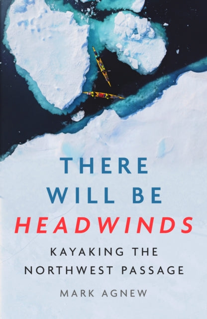 There Will Be Headwinds : Kayaking the Northwest Passage - 9781837732142