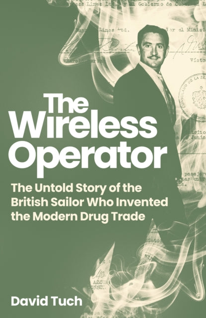 The Wireless Operator : The Untold Story of the British Sailor Who Invented the Modern Drug Trade