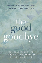 The Good Goodbye : The Transformative Power of Conversation at the End of Life - 9781837823529