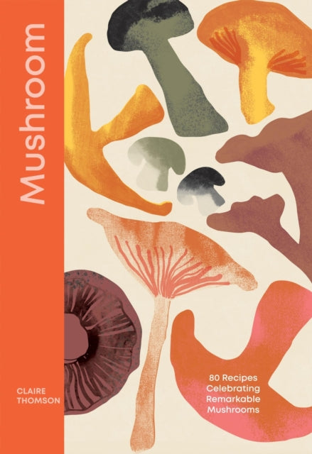 Mushroom : 80 Recipes Celebrating Remarkable Mushrooms - 9781837832699