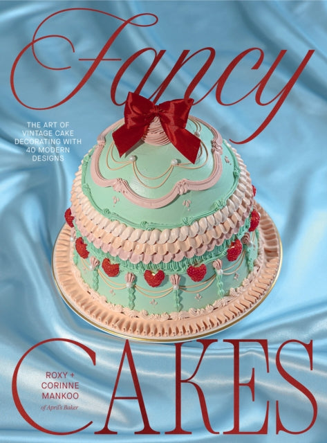 Fancy Cakes : The Art of Vintage Cake Decorating with 40 Modern Designs