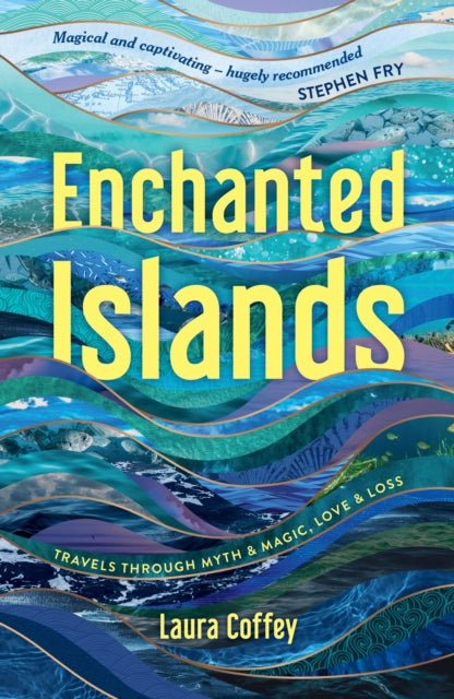 Enchanted Islands : Travels Through Myth & Magic, Love & Loss - 9781837995639
