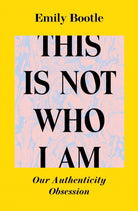 This Is Not Who I Am : Our Authenticity Obsession - 9781838388737
