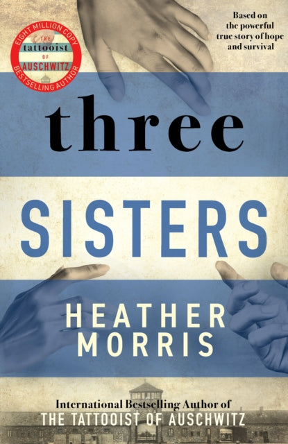 Three Sisters : A triumphant story of love and survival from the author of The Tattooist of Auschwitz now a major Sky TV series - 9781838774592