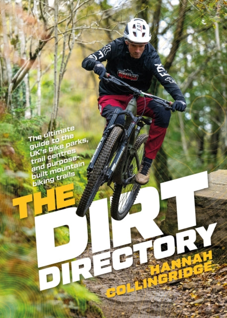 The Dirt Directory : The ultimate guide to the UK’s bike parks, trail centres and purpose-built mountain biking trails - 9781839811289