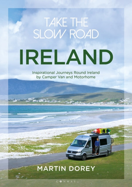 Take the Slow Road: Ireland : Inspirational Journeys Round Ireland by Camper Van and Motorhome - 9781844865871
