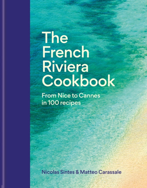 The French Riviera Cookbook : From Nice to Cannes in 100 recipes