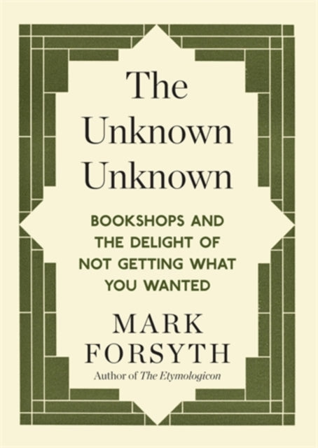 The Unknown Unknown : Bookshops and the delight of not getting what you wanted - 9781848317840