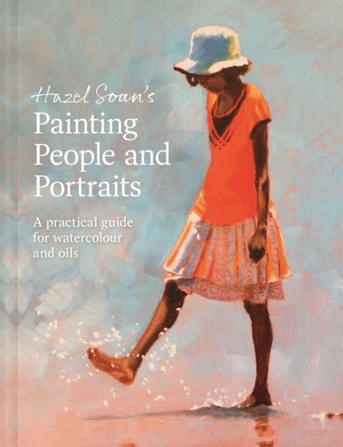 Hazel Soan's Painting People and Portraits : A practical guide for watercolour and oils - 9781849948739