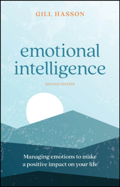 Emotional Intelligence : Managing Emotions to Make a Positive Impact on Your Life - 9781907312632