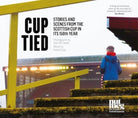 Cup Tied : Scenes and Stories from the 150th Scottish Cup - 9781909430624