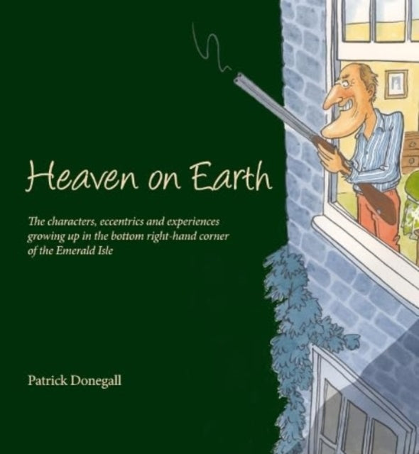 HEAVEN on EARTH : The characters, eccentrics and experiences of growing up in the bottom right-hand corner of the Emerald Isle - 9781910533765