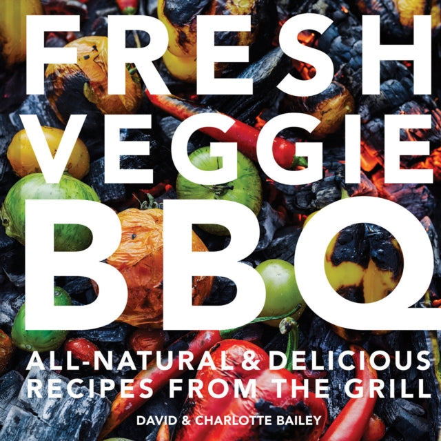 Fresh Veggie BBQ : All-Natural & Delicious Recipes from the Grill - 9781911624653