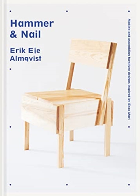 Hammer & Nail : Making and assembling furniture designs inspired by Enzo Mari - 9781911663904