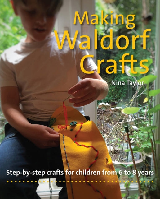Making Waldorf Crafts : Step-by-step crafts for Children from 6 to 8 years - 9781912480395