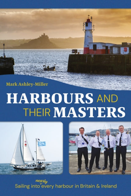Harbours And Their Masters : Sailing into (Nearly) Every Harbour in Britain & Ireland - 9781912621804