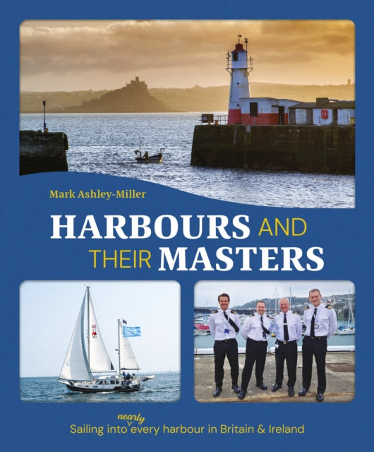 Harbours And Their Masters : Sailing into (Nearly) Every Harbour in Britain & Ireland - 9781912621804