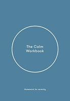 The Calm Workbook : A Guide to Greater Serenity - 9781912891498