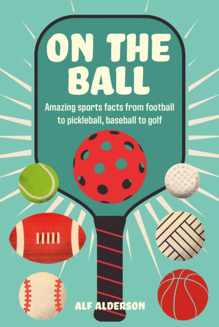 On the Ball : Amazing Sports Facts from Football to Pickleball, Baseball to Golf - 9781912983872