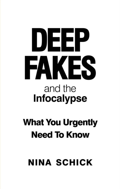 Deep Fakes and the Infocalypse : What You Urgently Need To Know - 9781913183523