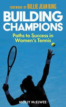 Building Champions : Paths to Success in Women’s Tennis - 9781913759230