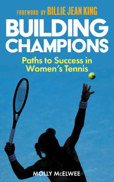 Building Champions : Paths to Success in Women’s Tennis - 9781913759230