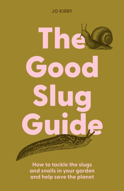 The Good Slug Guide : How to tackle the slugs and snails in your garden and help save the planet - 9781914902253