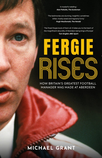 Fergie Rises : How Britain's Greatest Football Manager Was Made at Aberdeen - 9781915359179