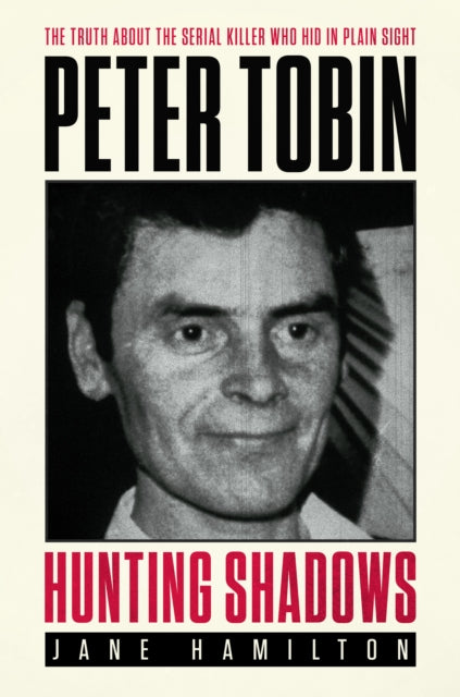 Hunting Shadows : The truth about the serial killer who hid in plain sight Peter Tobin