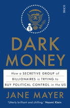 Dark Money : how a secretive group of billionaires is trying to buy political control in the US - 9781925228847